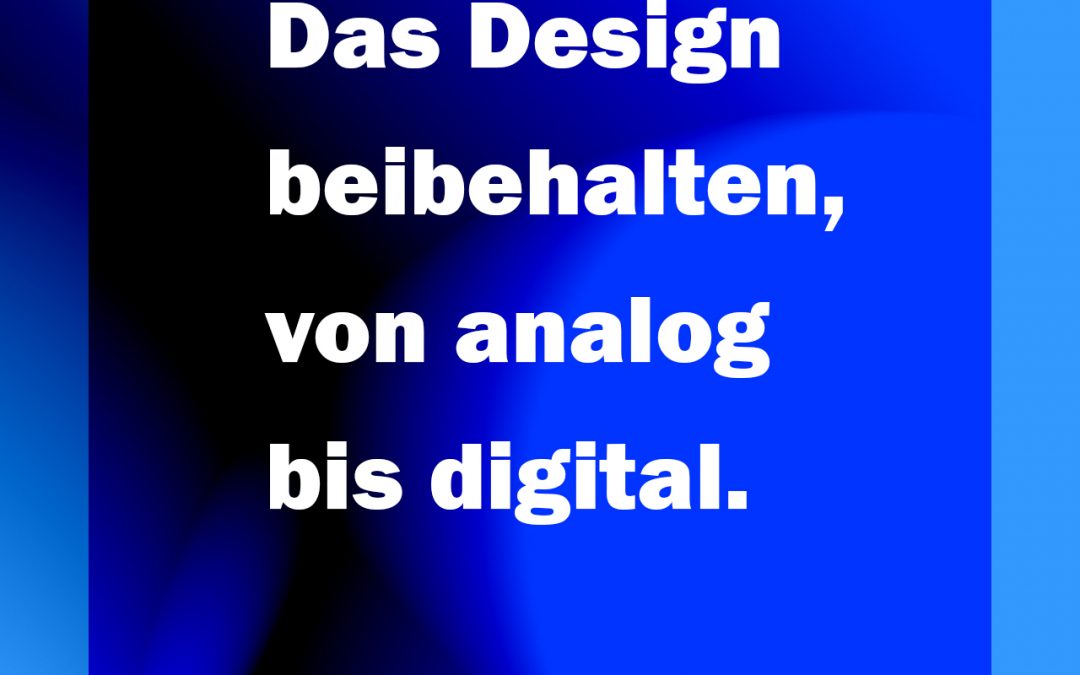 Grafik Das Design beibehalten, von analog bis digital.